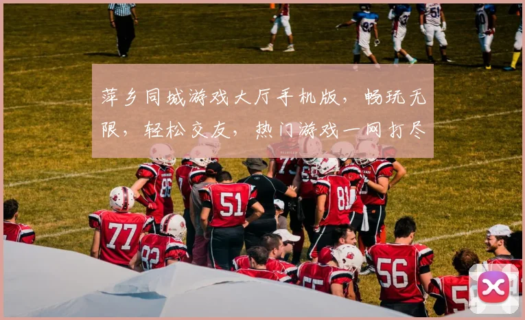 萍乡同城游戏大厅手机版，畅玩无限，轻松交友，热门游戏一网打尽，快来体验